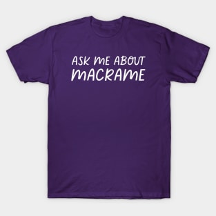 Ask Me About Macrame T-Shirt